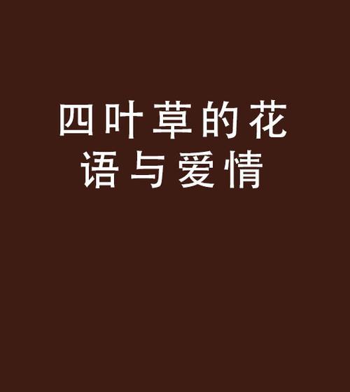 四叶草在爱情中的象征意义（寓意幸福与好运的四叶草在爱情中的深层含义）